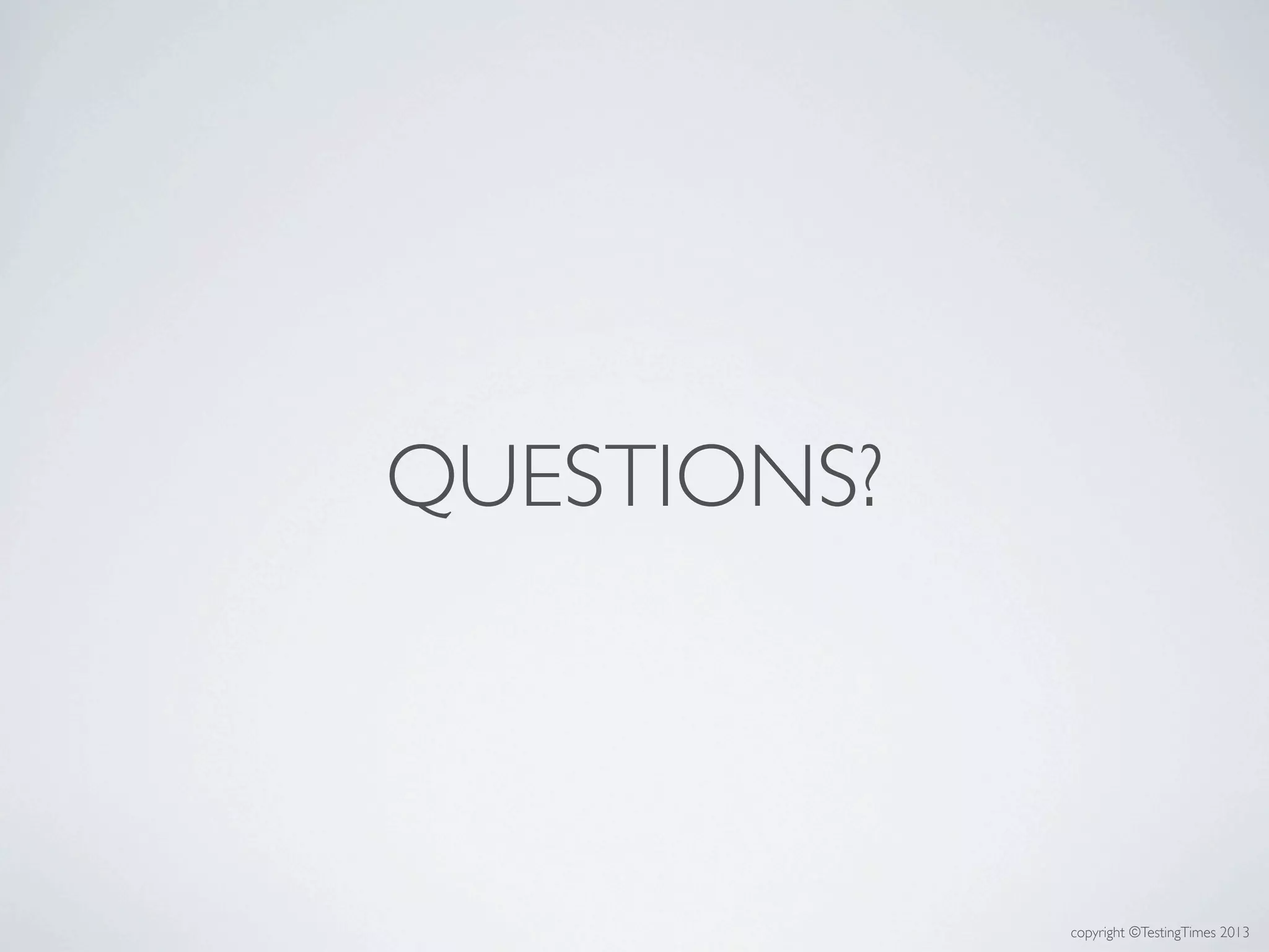 copyright ©TestingTimes 2013
QUESTIONS?
 