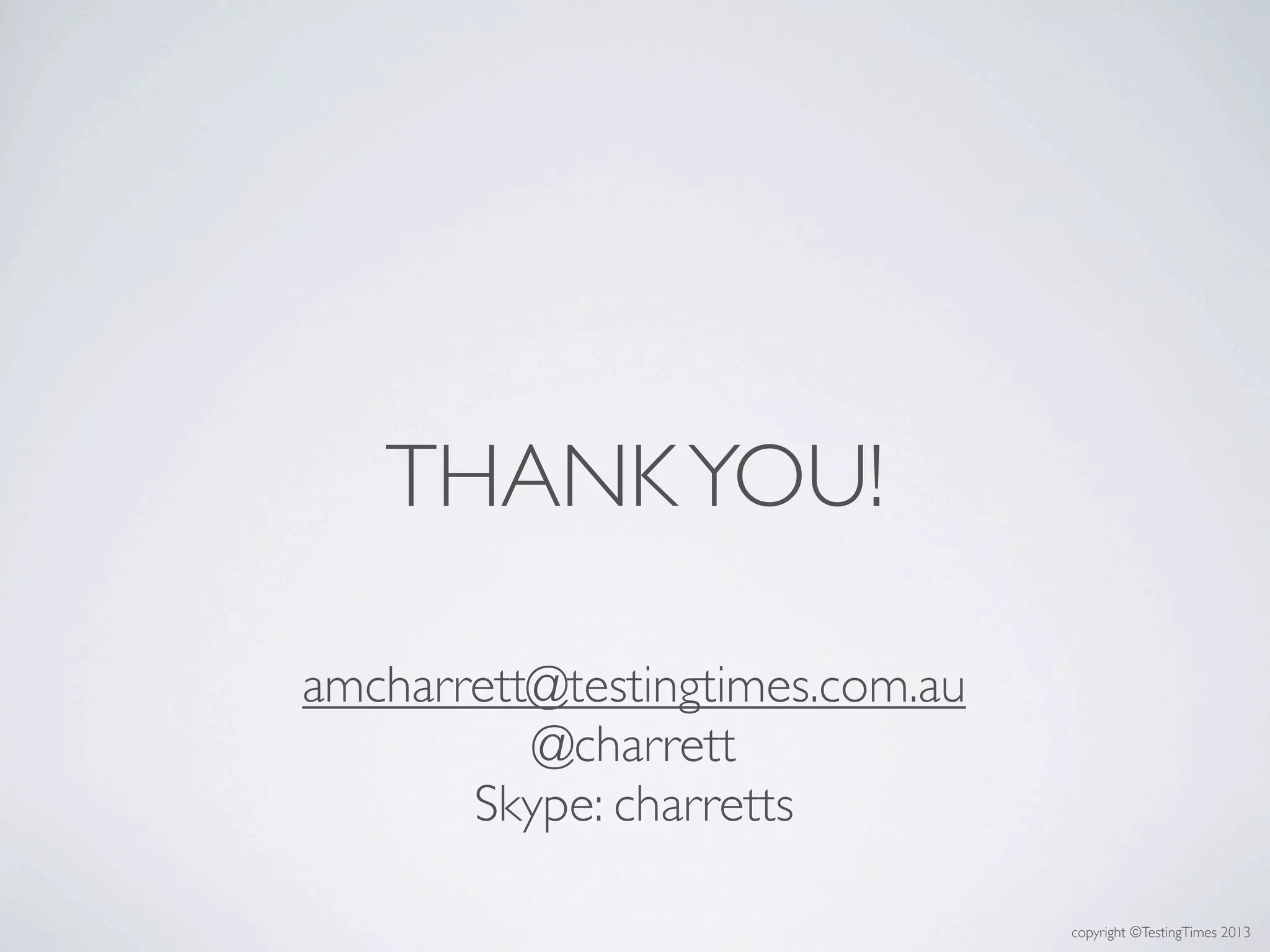 copyright ©TestingTimes 2013
THANKYOU!
amcharrett@testingtimes.com.au
@charrett
Skype: charretts
 