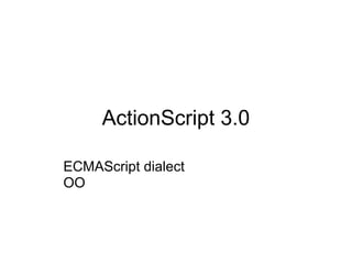 ActionScript 3.0

ECMAScript dialect
OO
 