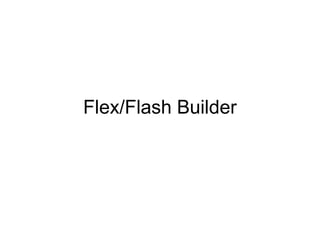 Flex/Flash Builder
 