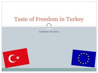 1
LISBON-VILNIUS
Taste of Freedom in Turkey
 