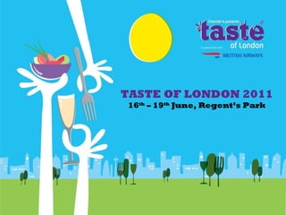 TASTE OF LONDON 2011 16 th  – 19 th  June, Regent’s Park 