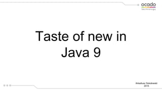 Taste of new in
Java 9
Arkadiusz Sokołowski
2015
 