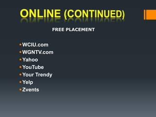 ONLINE (continued)FREE PLACEMENTWCIU.com WGNTV.com YahooYouTube Your TrendyYelp Zvents