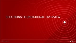 SOLUTIONS FOUNDATIONAL OVERVIEW
 