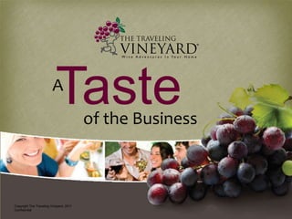 A
                           Taste         of the Business



Copyright The Traveling Vineyard, 2011
Confidential
 