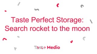 Taste Perfect Storage:
Search rocket to the moon
 