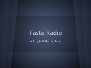 Taste Radio
A BlogTalk Radio Show
 