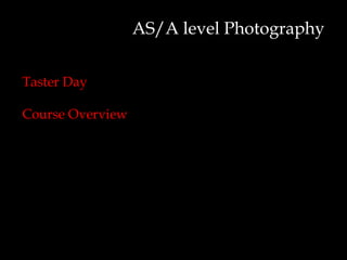 AS/A level Photography


Taster Day

Course Overview
 