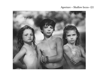 Aperture – Shallow focus– f/2
 