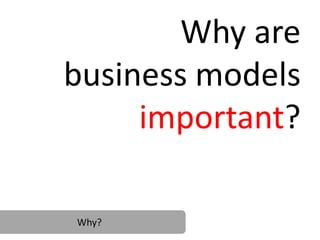 Why arebusiness models important? Why? 