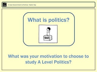 A level Government & Politics: Taster Day




                            What is politics?




What was your motivation t...