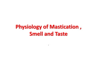 Physiology of Mastication , Smell and Taste . 