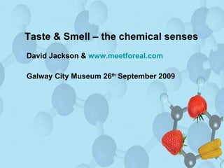 Taste & Smell – the chemical senses David Jackson &  www.meetforeal.com Galway City Museum 26 th  September 2009 
