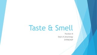 Taste & Smell
Pandian M
Dept of physiology
DYPMCKOP
 