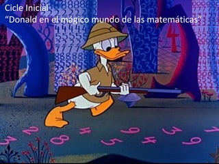 Cicle Inicial
“Donald en el mágico mundo de las matemáticas”
 