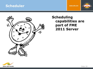 Scheduler Slide  Scheduling capabilities are part of FME 2011 Server 
