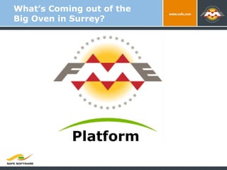 What’s Coming out of the  Big Oven in Surrey? Platform   