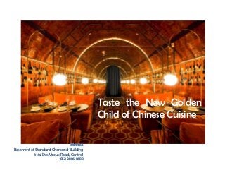 Taste the New Golden
Child of Chinese Cuisine
Mott32
Basement of Standard Chartered Building
4-4a Des Voeux Road, Central
+852 2886 8688
 