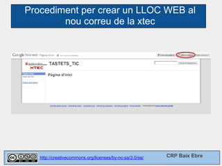 Procediment per crear un LLOC WEB al
        nou correu de la xtec




   http://creativecommons.org/licenses/by-nc-sa/3.0/es/   CRP Baix Ebre
 