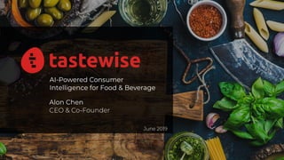 AI-Powered Consumer
Intelligence for Food & Beverage
Alon Chen
CEO & Co-Founder
June 2019
 