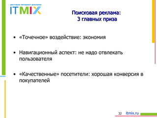 «Точечное» воздействие: экономия  Навигационный аспект: не надо отвлекать пользователя «Качественные» посетители: хорошая конверсия в покупателей Поисковая реклама:  3 главных приза 
