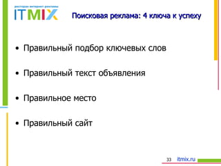 Правильный подбор ключевых слов Правильный текст объявления Правильное место Правильный сайт Поисковая реклама: 4 ключа к успеху 