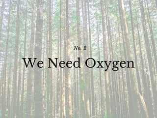 No. 2
We Need Oxygen
 