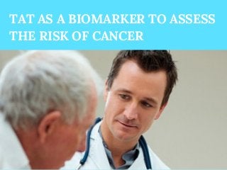 TAT AS A BIOMARKER TO ASSESS
THE RISK OF CANCER
 