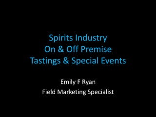 Spirits Industry
On & Off Premise
Tastings & Special Events
Emily F Ryan
Field Marketing Specialist
 
