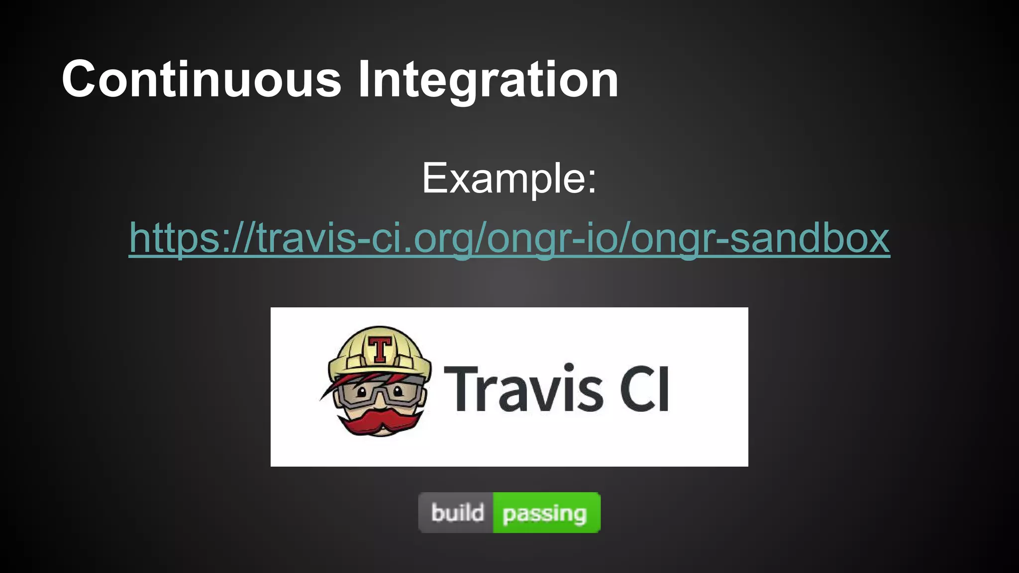 Continuous Integration
Example:
https://travis-ci.org/ongr-io/ongr-sandbox
 