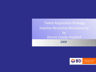 Talent Acquisition Strategy Stabilize-Revitalize-Revolutionize by Dennis Casely-Hayford 2009  