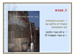 3.  מבנים המבנים מתקלפים ומשחירים וחלקם עם סף התמוטטות .  זו לא העיר הלבנה – זו העיר האפורה  !!! כן כן ..  זהו רחוב במרכז תל אביב 