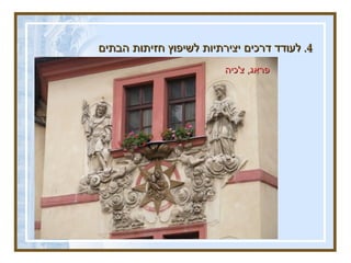 4.  לעודד דרכים יצירתיות לשיפוץ חזיתות הבתים  בן יהודה  89  רחוב גרוזנברג פרייבורג ,  גרמניה – עיטור ויצירתיות בחזות הבתים פראג ,  צ ' כיה 