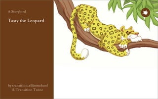 A Storybird

Tasty the Leopard




by transition_elliottschool
   & Transition Twine
 