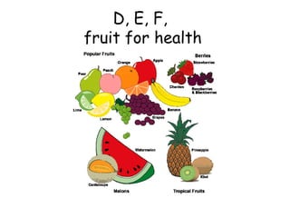 D, E, F,  fruit for health   