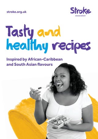 stroke.org.uk
Tasty and
healthy recipes
Inspired by African-Caribbean
and South Asian flavours
 