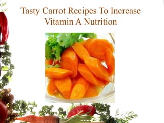 Tasty Carrot Recipes To Increase
Vitamin A Nutrition
 
