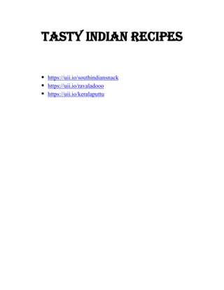 Tasty Indian recipes
 https://uii.io/southindiansnack
 https://uii.io/ravaladooo
 https://uii.io/keralaputtu
 