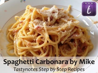 Spaghetti Carbonara by Mike
Tastynotes Step by Step Recipes

Step by Step Recipes Cooked with Love!

 