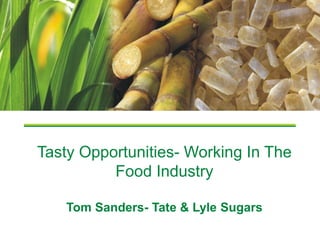 Tasty Opportunities- Working In The
What is Co-crystallized
Food Industry
technology?
Tom Sanders- Tate & Lyle Sugars

 