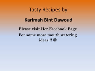 Tasty Recipes by Karimah Bint Dawoud Please visit Her Facebook Page For some more mouth watering ideas!!!  