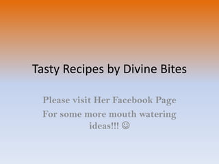 Tasty Recipes by Divine Bites Please visit Her Facebook Page For some more mouth watering ideas!!!  
