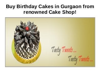 Buy Birthday Cakes in Gurgaon from 
renowned Cake Shop! 
 