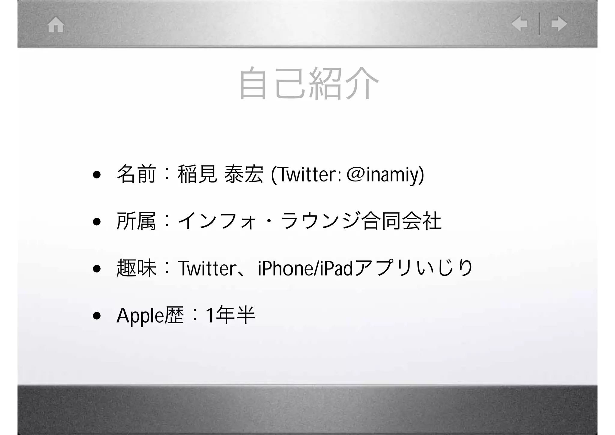 自己紹介

•   名前：稲見 泰宏 (Twitter: @inamiy)

•   所属：インフォ・ラウンジ合同会社

•   趣味：Twitter、iPhone/iPadアプリいじり

•   Apple歴：1年半
 