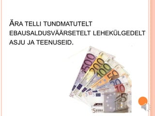 Ära telli tundmatutelt ebausaldusväärsetelt lehekülgedelt asju ja teenuseid.