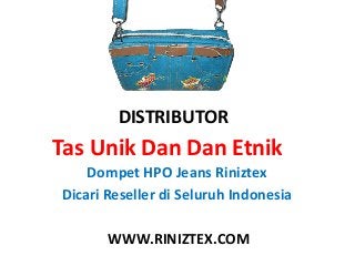 Dompet HPO Jeans Riniztex
Dicari Reseller di Seluruh Indonesia
DISTRIBUTOR
Tas Unik Dan Dan Etnik
WWW.RINIZTEX.COM
 