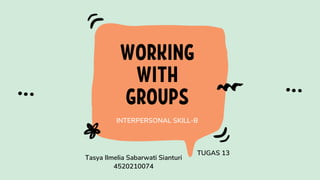 WORKING
WITH
GROUPS
INTERPERSONAL SKILL-B
Tasya Ilmelia Sabarwati Sianturi
4520210074
TUGAS 13
 