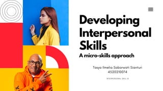 Developing
Interpersonal
Skills
A micro-skills approach
I N T E R P E R S O N A L S K I L L - B
Tasya Ilmelia Sabarwati Sianturi
4520210074
 