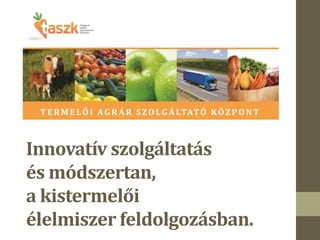 TERMELŐI AGRÁR SZOLGÁLTATÓ KÖZ PONT
Innovatív szolgáltatás
és módszertan,
a kistermelői
élelmiszer feldolgozásban.
 